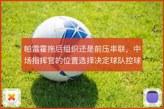 帕雷霍拖后组织还是前压串联，中场指挥官的位置选择决定球队控球节奏