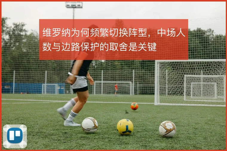 维罗纳为何频繁切换阵型，中场人数与边路保护的取舍是关键