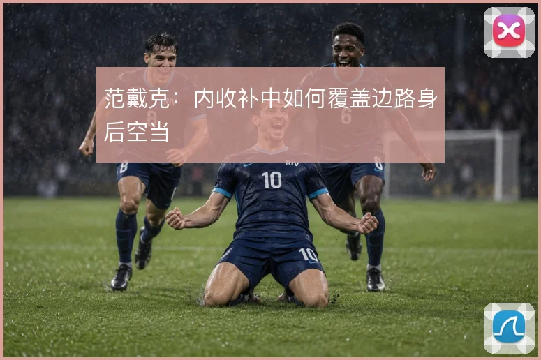 范戴克：内收补中如何覆盖边路身后空当