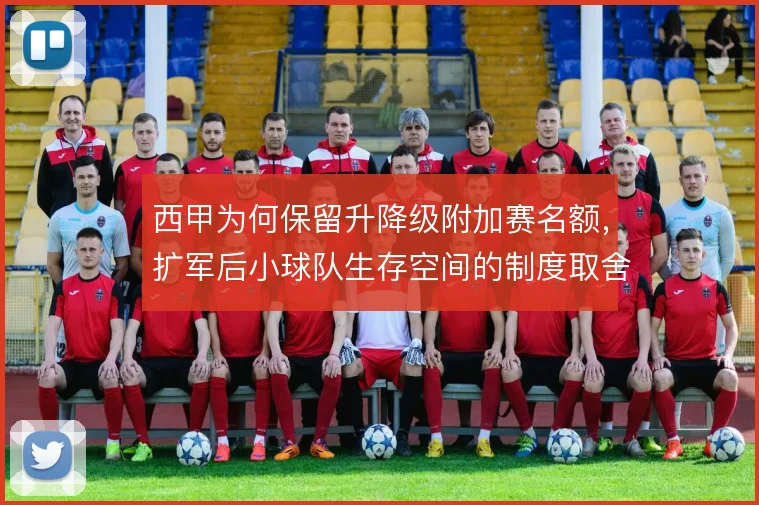 西甲为何保留升降级附加赛名额，扩军后小球队生存空间的制度取舍
