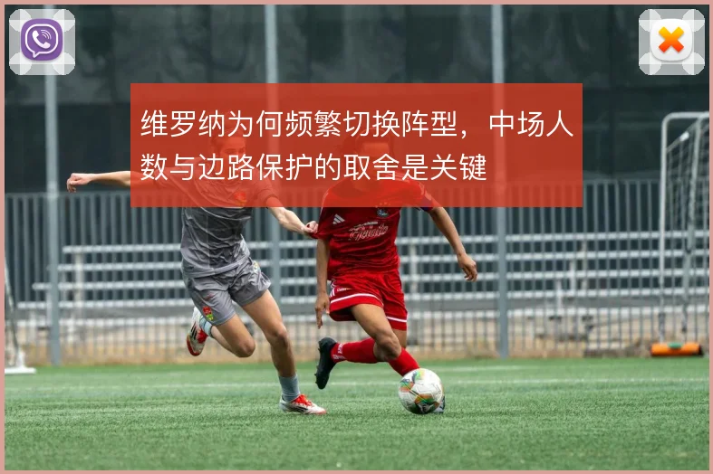 维罗纳为何频繁切换阵型，中场人数与边路保护的取舍是关键