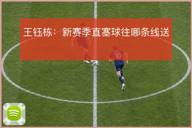 王钰栋:新赛季直塞球往哪条线送