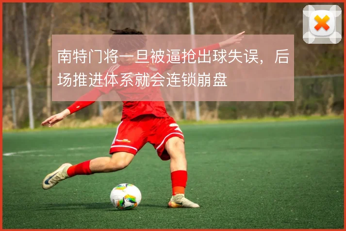 南特门将一旦被逼抢出球失误，后场推进体系就会连锁崩盘